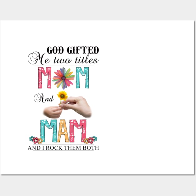 God Gifted Me Two Titles Mom And Mam And I Rock Them Both Wildflowers Valentines Mothers Day Wall Art by KIMIKA